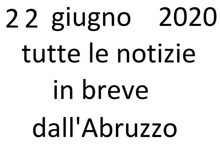 22 giugno 2020 notizie in breve dall’Abruzzo