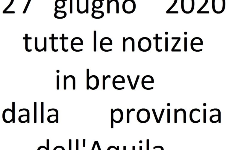 27 giugno 2020 notizie in breve L’Aquila
