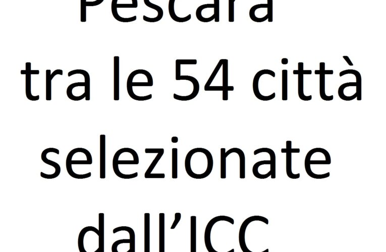 Pescara tra le 54 città selezionate dall’ICC