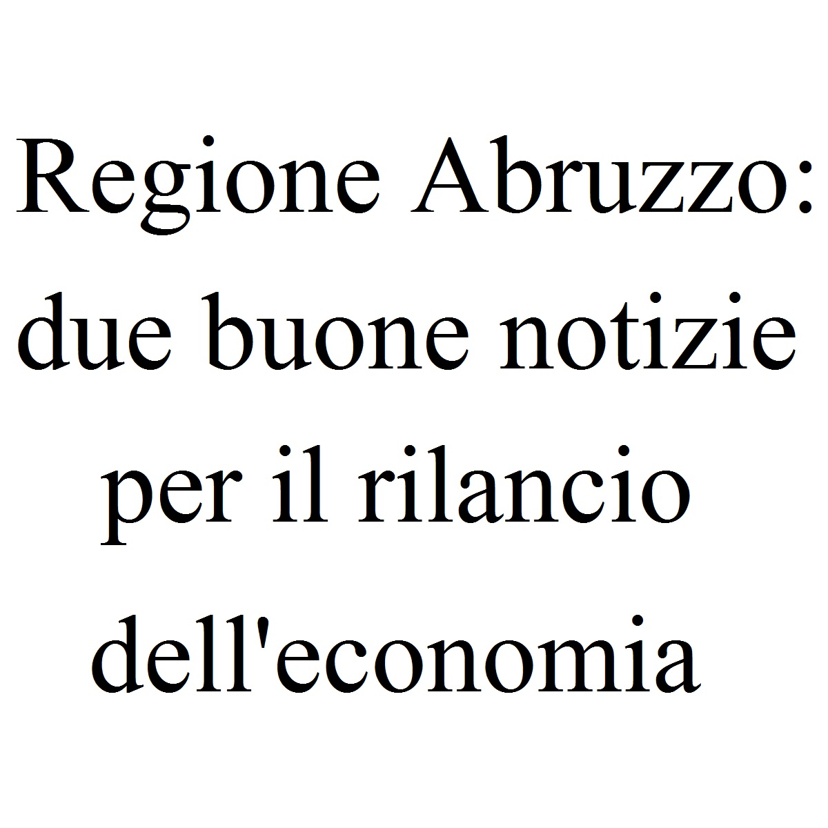Regione Abruzzo due buone notizie per rilancio economia foto