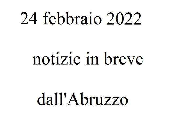 24 febbraio 2022 notizie in breve dall’Abruzzo