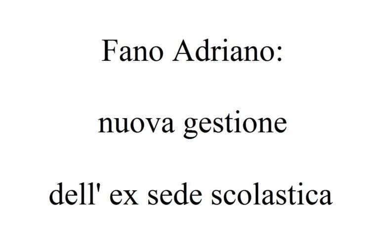 Fano Adriano: nuova gestione ex sede scolastica