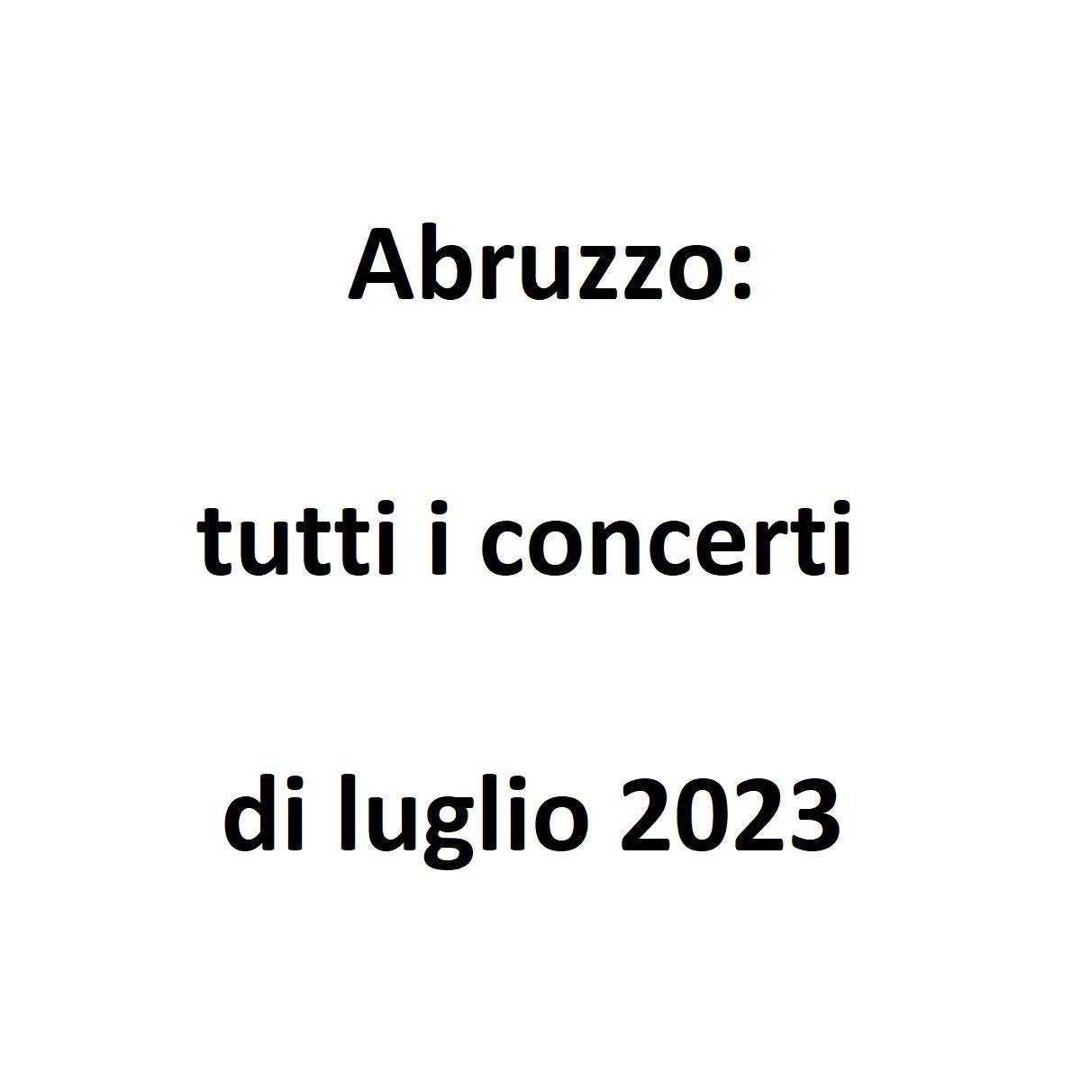 Abruzzo tutti i concerti di luglio 2023